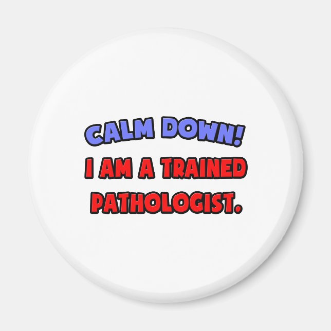 Calm Down .. I am a Trained Pathologist Magnet (Front)