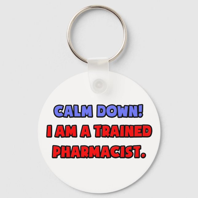 Calm Down .. I am a Trained Pharmacist Key Ring (Front)