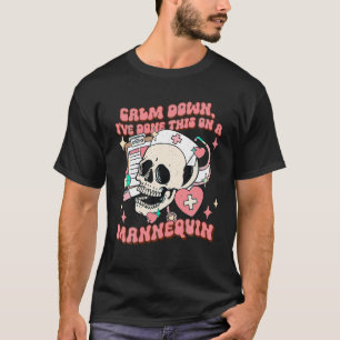 Calm down I ve done This On a Mannequin Funny Nurs T-Shirt
