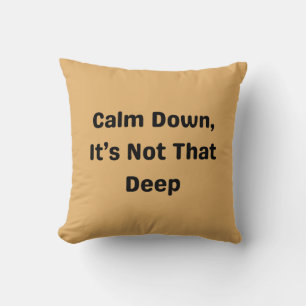 Calm Down, It’s Not That Deep – Sassy Anxiety Cushion