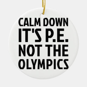 Calm Down It's PE Not The Olympics Physical Educat Ceramic Ornament