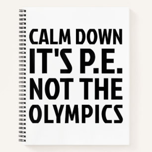 Calm Down It's PE Not The Olympics Physical Educat Notebook