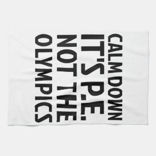 Calm Down It's PE Not The Olympics Physical Educat Tea Towel