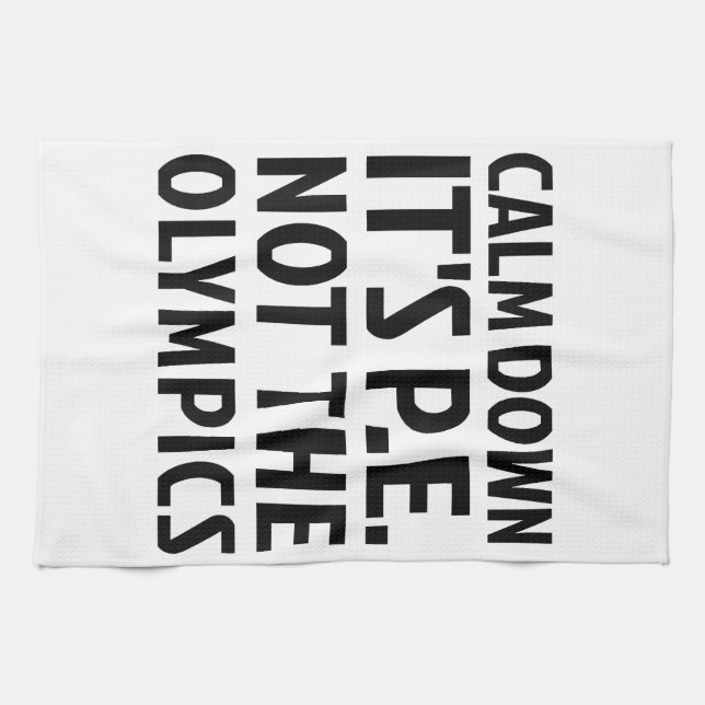 Calm Down It's PE Not The Olympics Physical Educat Tea Towel (Horizontal)