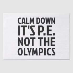 Calm Down It's PE Not The Olympics Physical Educat Tissue Paper