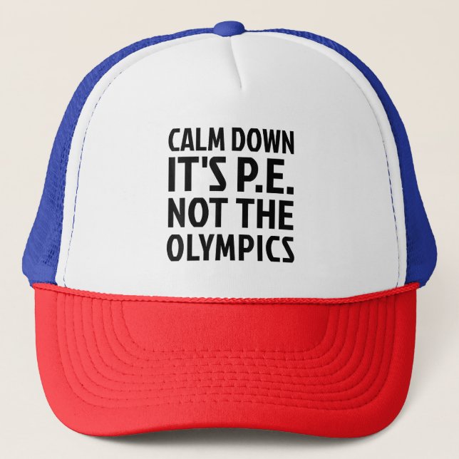 Calm Down It's PE Not The Olympics Physical Educat Trucker Hat (Front)