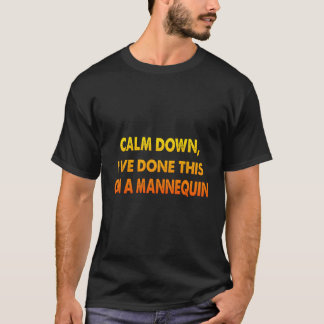 Calm Down I'Ve Done This On A Nequin T-Shirt