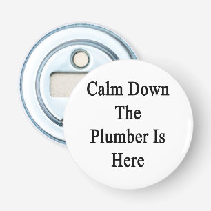 Calm Down The Plumber Is Here Bottle Opener