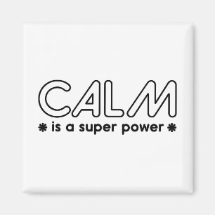 Calm Is A Super Power Magnet