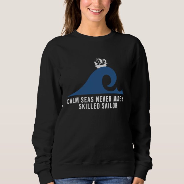 Calm seas never made a skilled sailor Motivational Sweatshirt (Front)