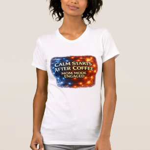 Calm Starts After Coffee Shirt, Mum Mode Engaged  T-Shirt