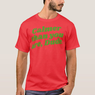 Calmer Than You Are Dude T-Shirt