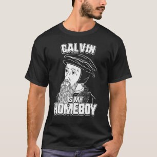 Calvin Is My Homeboy  John Calvin Tee
