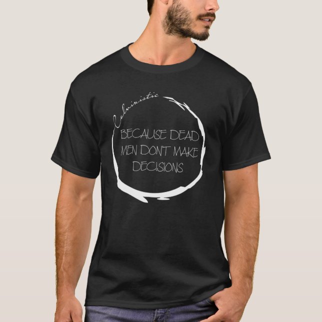 Calvinistic Because Dead Men Don't Make Decisions T-Shirt (Front)
