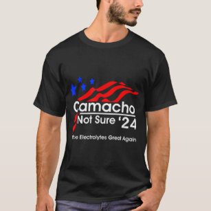 camacho-not-sure-for-president T-Shirt