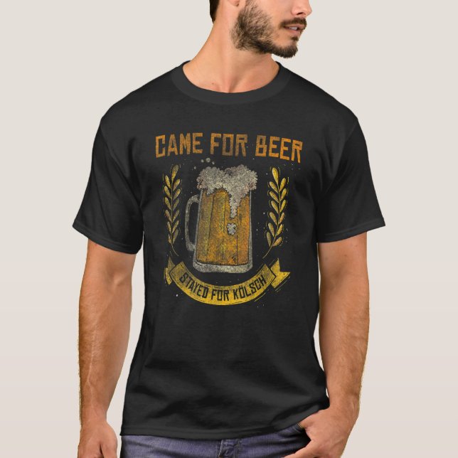 Came for Beer Stayed for Kölsch German Cologne T-Shirt (Front)