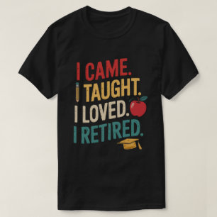  Came I Taught I Loved I Retired Shirt - 2025 