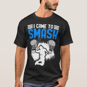 Came To Smash Shuttle Sport Hobby Badminton Player T-Shirt