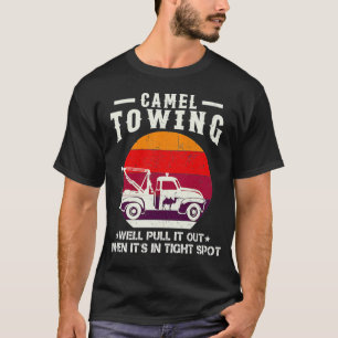 Camel Towing Company We’ll Pull It Out When It’s I T-Shirt