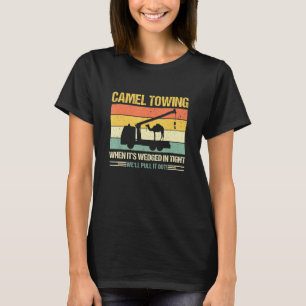 Camel Towing When Its Wedge In Tight Well Pull It T-Shirt