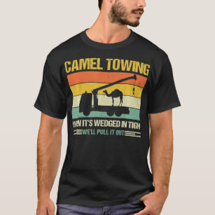 Camel Towing When Its Wedge In Tight Well Pull It  T-Shirt