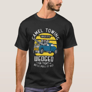 Camel towing when its wedged in thight well pull i T-Shirt