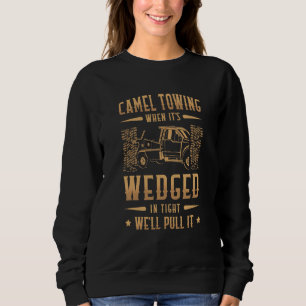Camel Towing When It's Wedged In Thight We'll Pull Sweatshirt