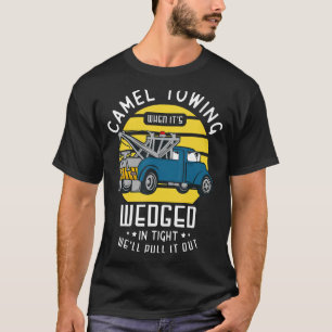 Camel towing when it's wedged in thight we'll pull T-Shirt