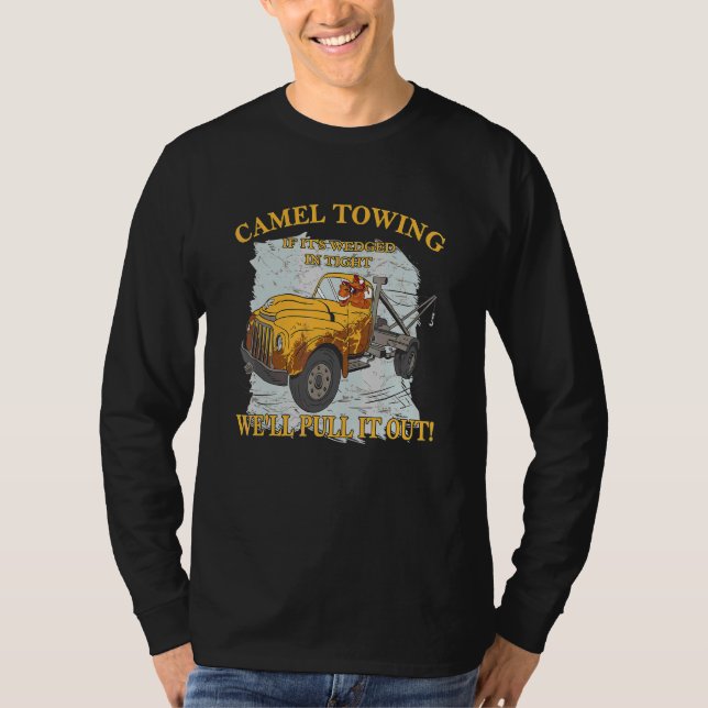 Camel Towing When Its Wedged In Tight We Will Pull T-Shirt (Front)