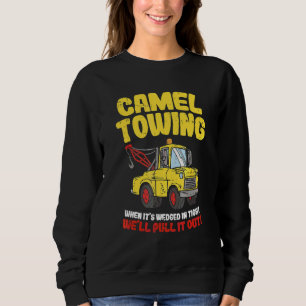 Camel Towing When It's Wedged In Tight We'll Pull  Sweatshirt