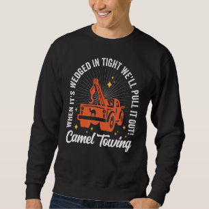 Camel Towing When It's Wedged in Tight We'll Pull  Sweatshirt