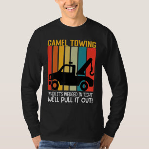 Camel Towing When Its Wedged Tight We Pull It Righ T-Shirt