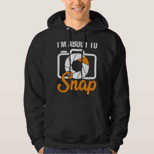 Camera Photographers I'm About To Snap Photography Hoodie