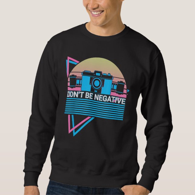 Camera Photography Photographer Retro Don't Be Neg Sweatshirt (Front)
