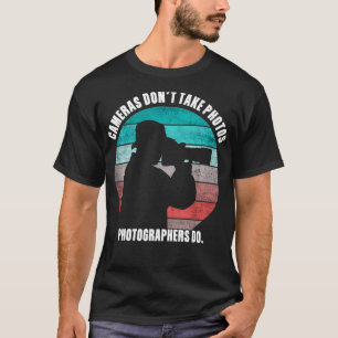 Cameras Don't Take Photos Photographers Do Funny P T-Shirt