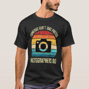 Cameras Dont Take Photos Photographers Do Photogra T-Shirt