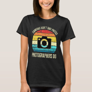 Cameras Dont Take Photos Photographers Do Photogra T-Shirt