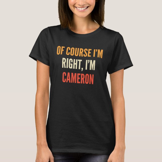 Cameron Of Course I'm Right I'm Cameron T-Shirt (Front)
