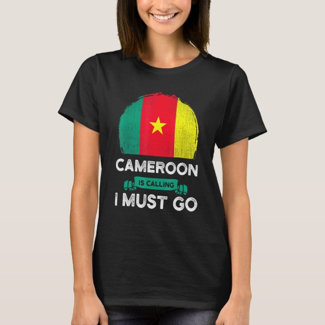 Cameroon Is Calling I Must Go Cameroonian Flag Her T-Shirt (Front)