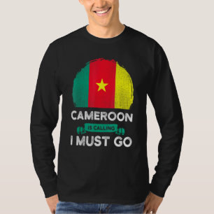 Cameroon Is Calling I Must Go Cameroonian Flag Her T-Shirt