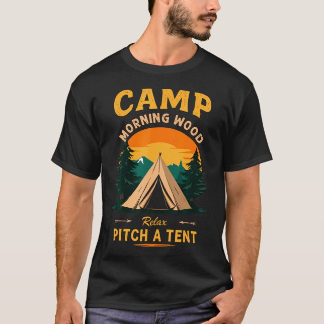 Camp Morning Wood Slogan Pitch A Tent Camping Humo T-Shirt (Front)