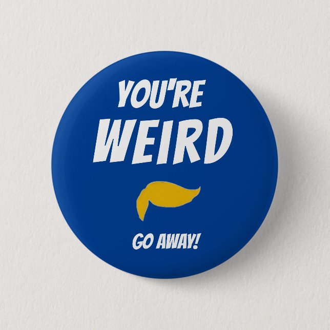 Campaign button - you're weird go away (Front)