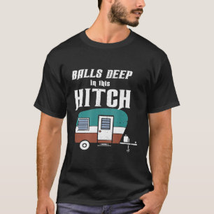 Camper Balls Deep In This Hitch Funny Camping T-Shirt