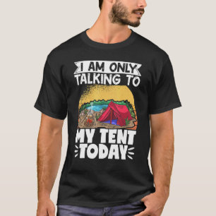 Camper Camping I Am Only Talking To My Tent Today T-Shirt