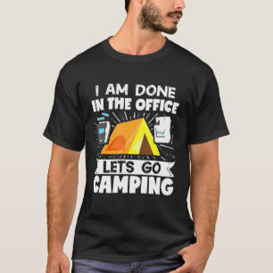 Camper Outdoor Tent I Am Done In The Office Lets G T-Shirt