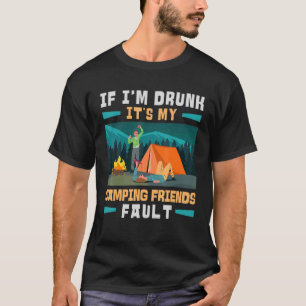 Camper Outdoor Tent If Im Drunk Camping Friends T-Shirt