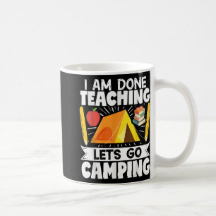 Camper Teacher Tent I Am Done Teaching Lets Go Cam Coffee Mug