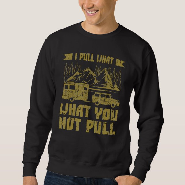 Camper With Camper Trailer Saying I Pull What 2 Sweatshirt (Front)