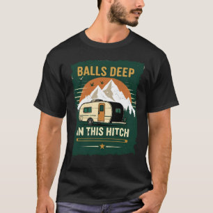 Camping Adventure Balls Deep in This Hitch T-Shirt