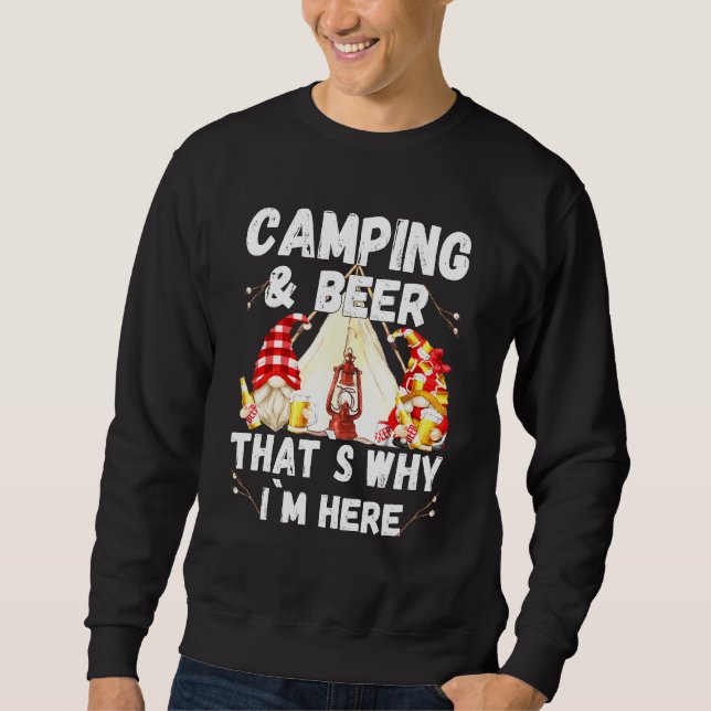 Camping Beer Thats Why Im Here With Drunk Gnomes Sweatshirt (Front)